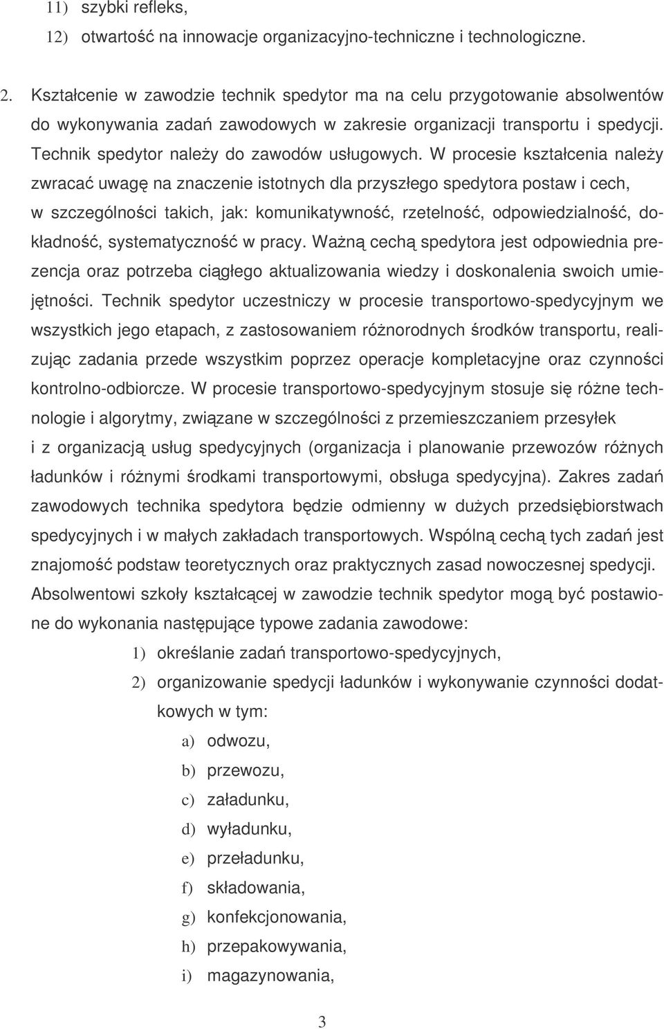 W procesie kształcenia naley zwraca uwag na znaczenie istotnych dla przyszłego spedytora postaw i cech, w szczególnoci takich, jak: komunikatywno, rzetelno, odpowiedzialno, dokładno, systematyczno w