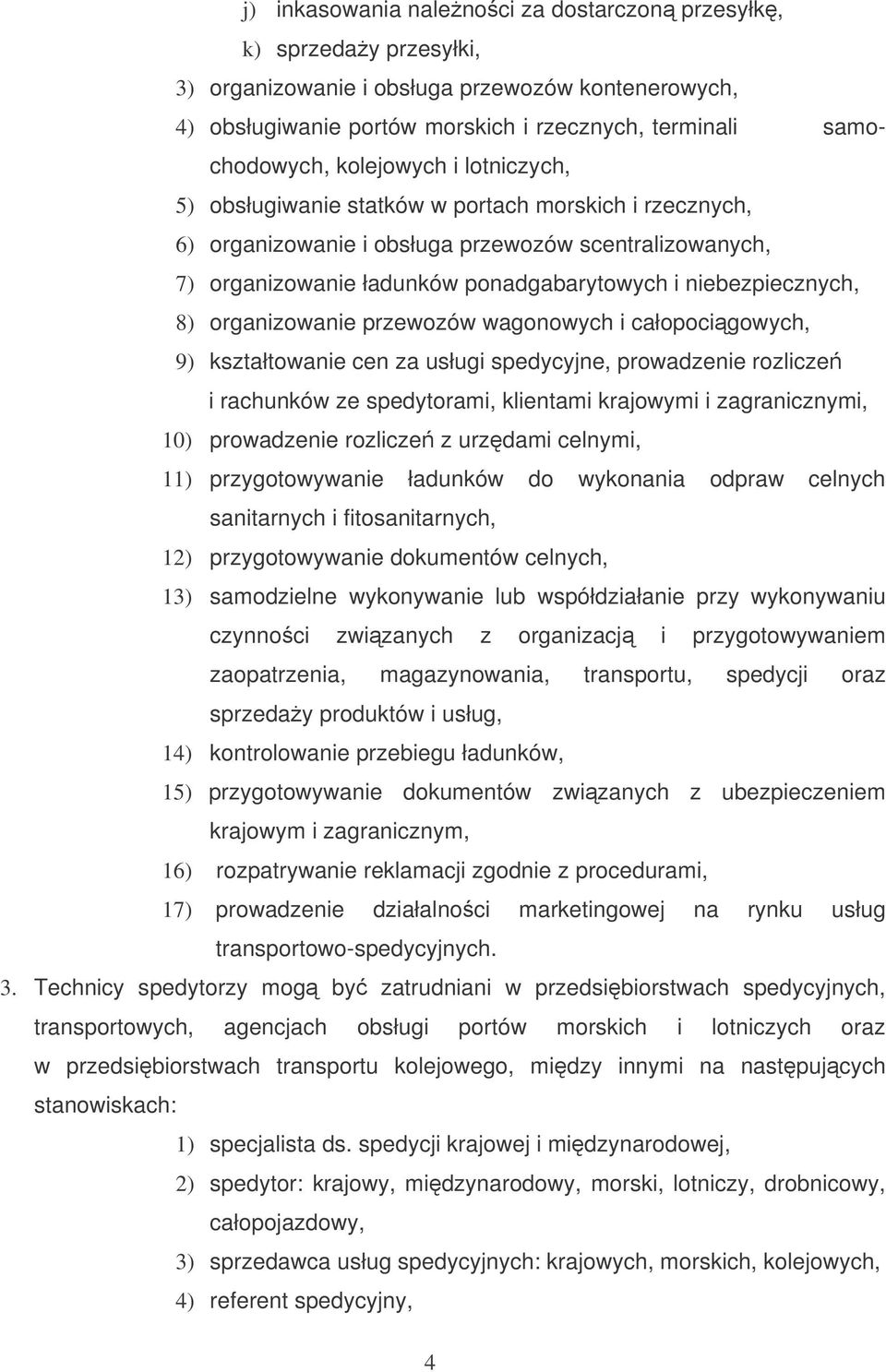 8) organizowanie przewozów wagonowych i całopocigowych, 9) kształtowanie cen za usługi spedycyjne, prowadzenie rozlicze i rachunków ze spedytorami, klientami krajowymi i zagranicznymi, 10)