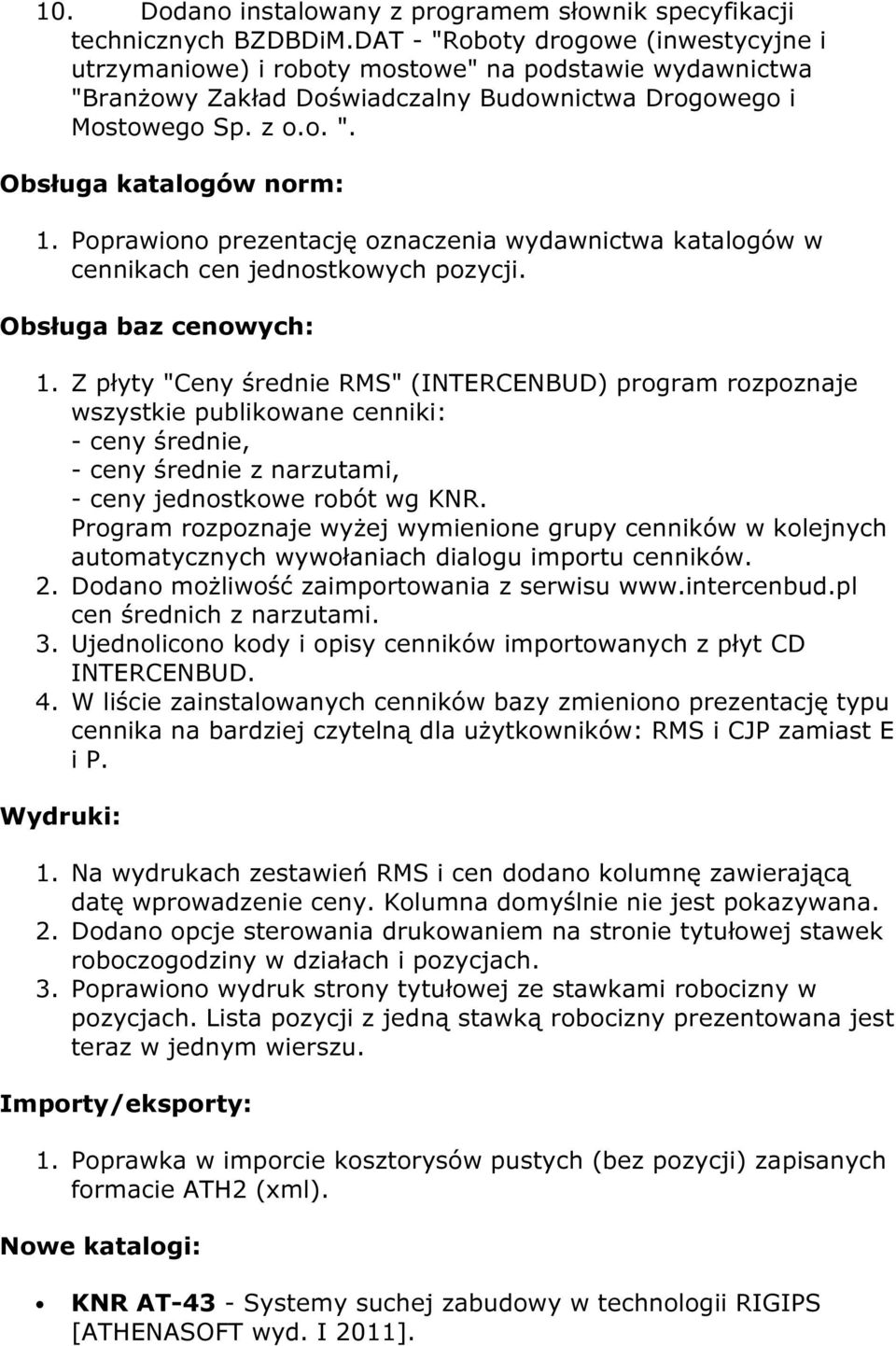 Poprawiono prezentację oznaczenia wydawnictwa katalogów w cennikach cen jednostkowych pozycji. Obsługa baz cenowych: 1.