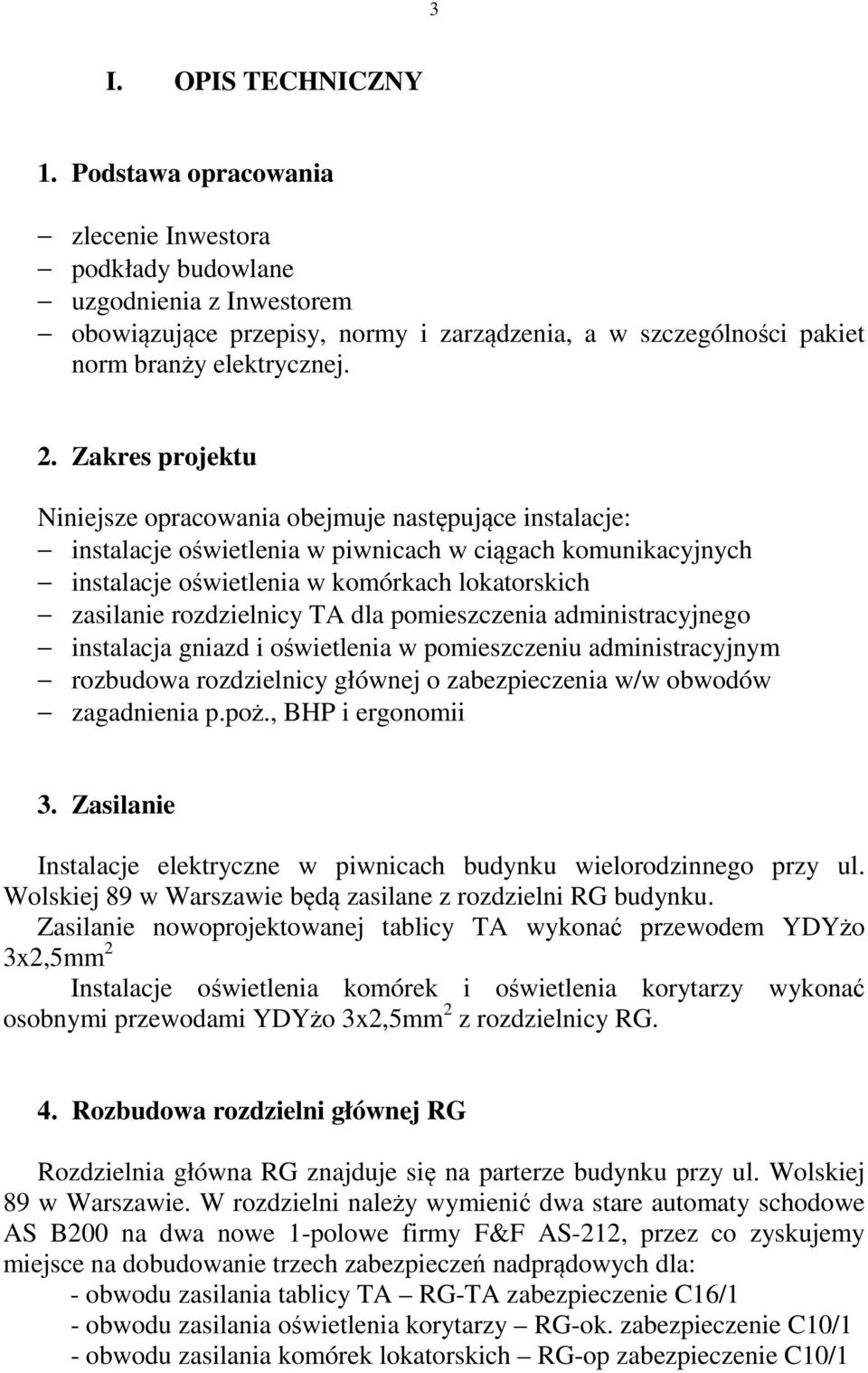 Zakres projektu Niniejsze opracowania obejmuje następujące instalacje: instalacje oświetlenia w piwnicach w ciągach komunikacyjnych instalacje oświetlenia w komórkach lokatorskich zasilanie