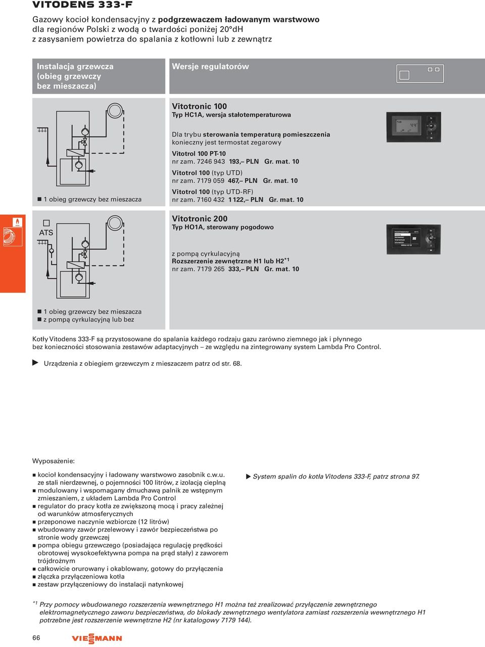 PT-10 7246 943 193, Vitotrol 100 (typ UTD) 7179 059 467, Vitotrol 100 (typ UTD-RF) 7160 432 1 122, z pompą cyrkulacyjną Rozszerzenie zewnętrzne H1 lub H2 *1 7179 265 333, Kotły Vitodens 333-F są