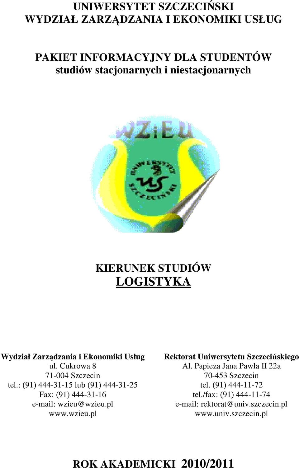 : (91) 444-31-15 lub (91) 444-31-25 Fax: (91) 444-31-16 e-mail: wzieu@wzieu.pl www.wzieu.pl Rektorat Uniwersytetu Szczecińskiego Al.