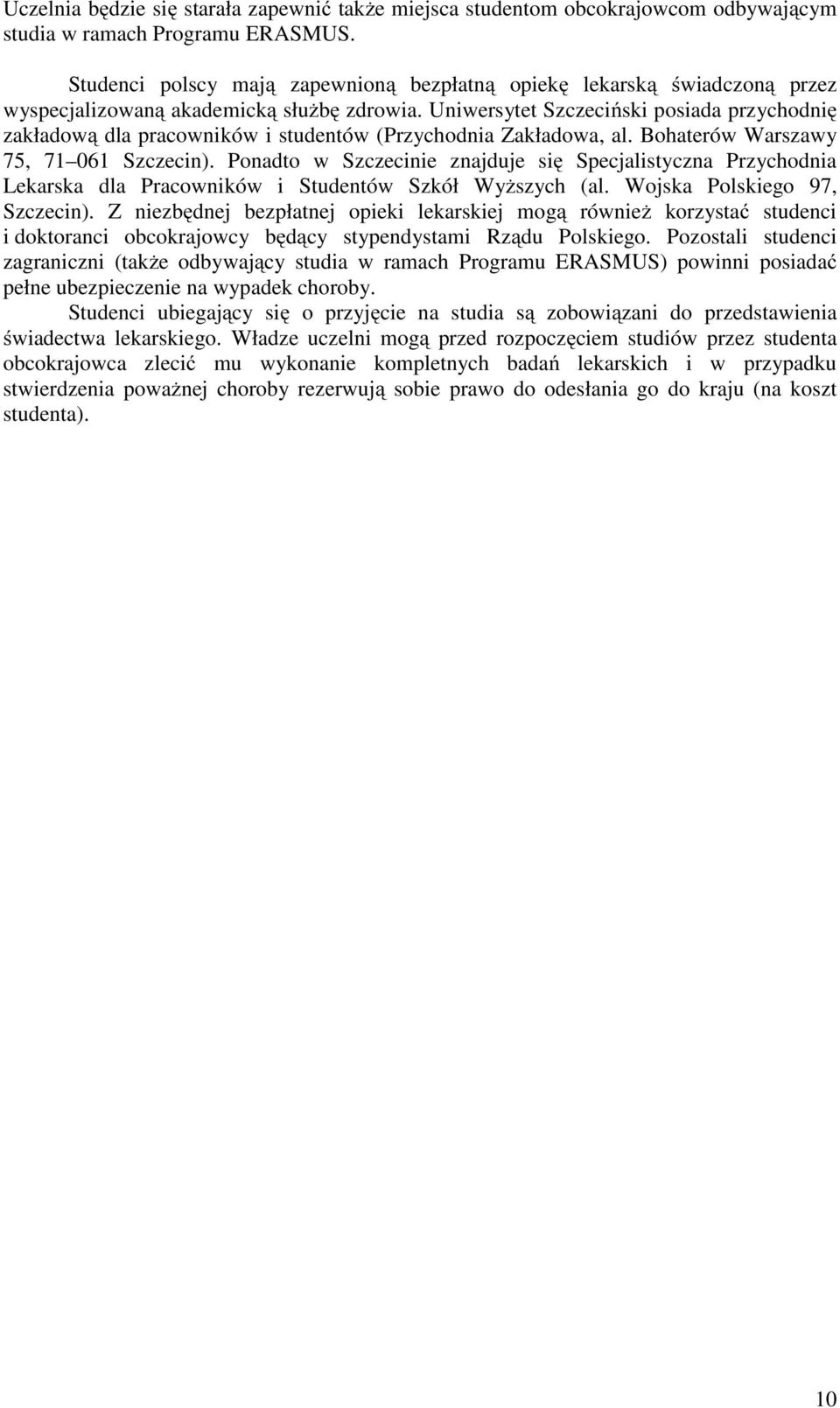 Uniwersytet Szczeciński posiada przychodnię zakładową dla pracowników i studentów (Przychodnia Zakładowa, al. Bohaterów Warszawy 75, 71 061 Szczecin).