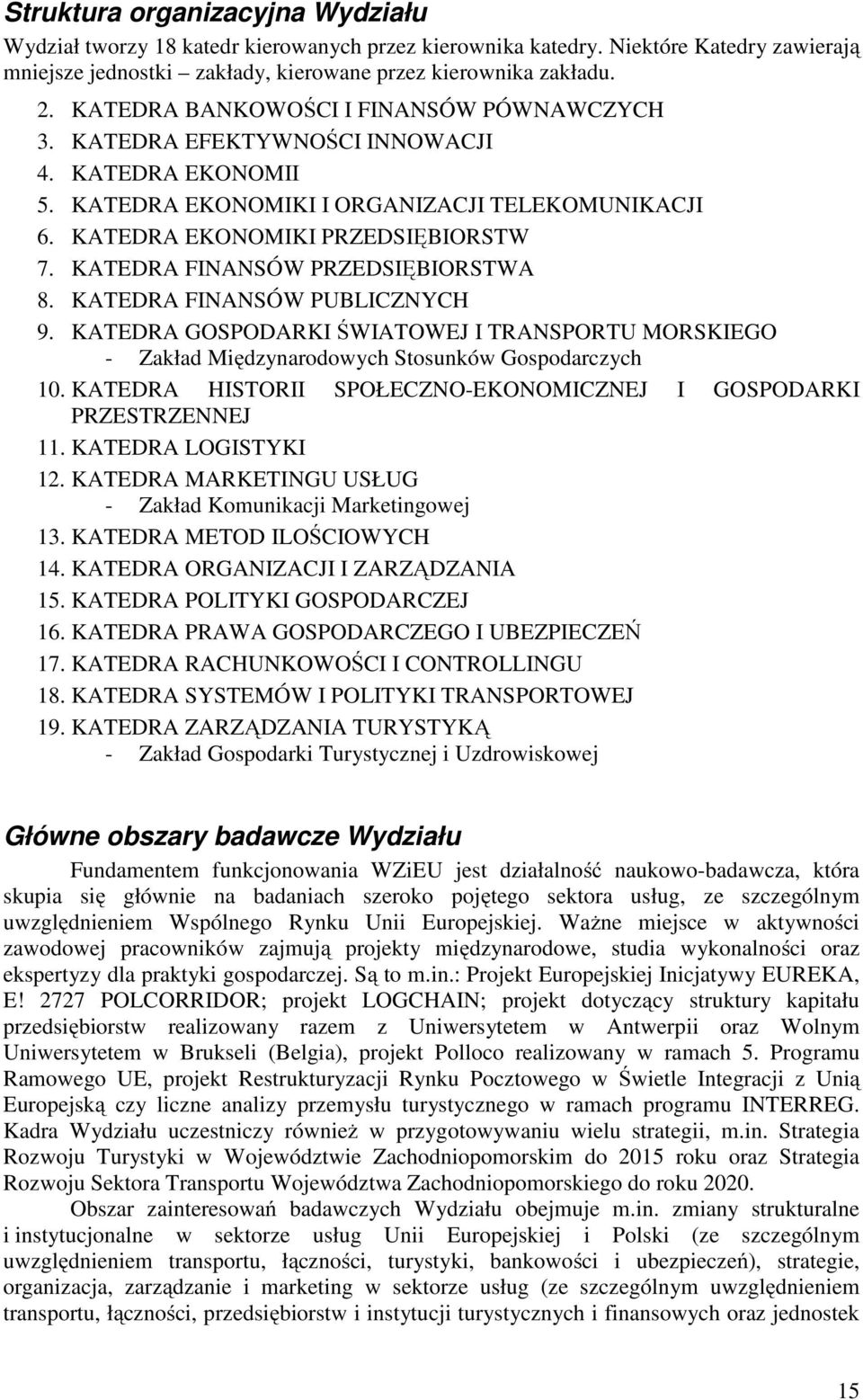 KATEDRA FINANSÓW PRZEDSIĘBIORSTWA 8. KATEDRA FINANSÓW PUBLICZNYCH 9. KATEDRA GOSPODARKI ŚWIATOWEJ I TRANSPORTU MORSKIEGO - Zakład Międzynarodowych Stosunków Gospodarczych 10.