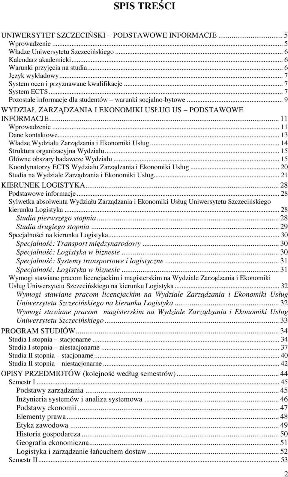 .. 11 Wprowadzenie... 11 Dane kontaktowe... 13 Władze Wydziału Zarządzania i Ekonomiki Usług... 14 Struktura organizacyjna Wydziału... 15 Główne obszary badawcze Wydziału.