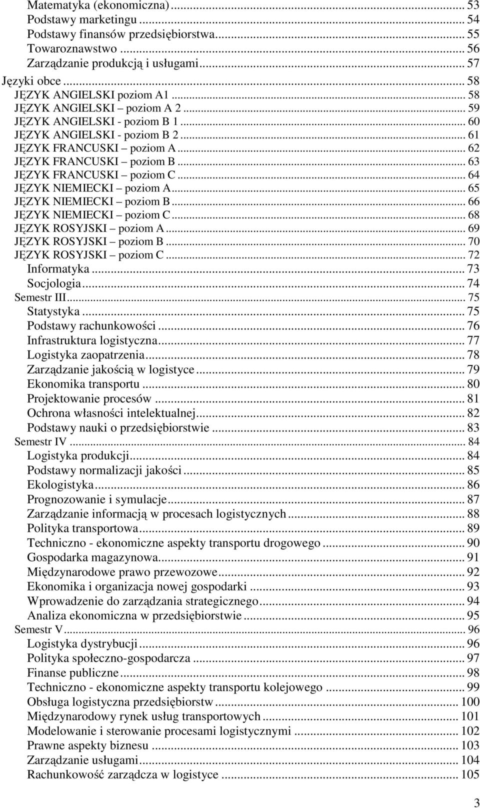 .. 64 JĘZYK NIEMIECKI poziom A... 65 JĘZYK NIEMIECKI poziom B... 66 JĘZYK NIEMIECKI poziom C... 68 JĘZYK ROSYJSKI poziom A... 69 JĘZYK ROSYJSKI poziom B... 70 JĘZYK ROSYJSKI poziom C... 72 Informatyka.