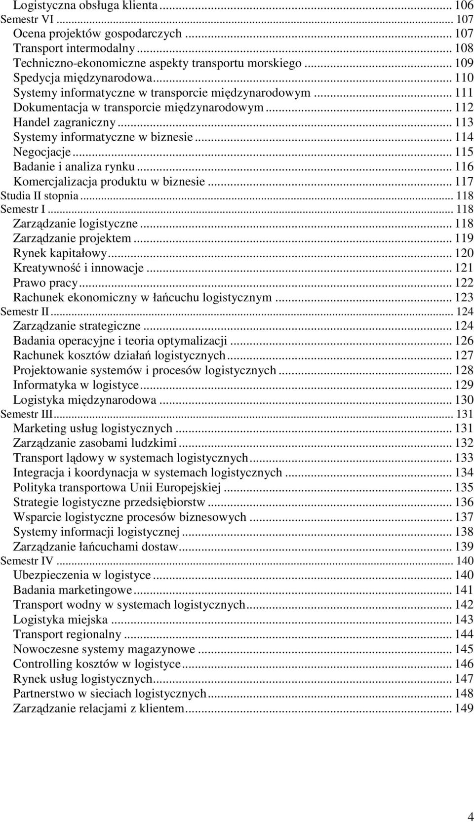 .. 113 Systemy informatyczne w biznesie... 114 Negocjacje... 115 Badanie i analiza rynku... 116 Komercjalizacja produktu w biznesie... 117 Studia II stopnia... 118 Semestr I.