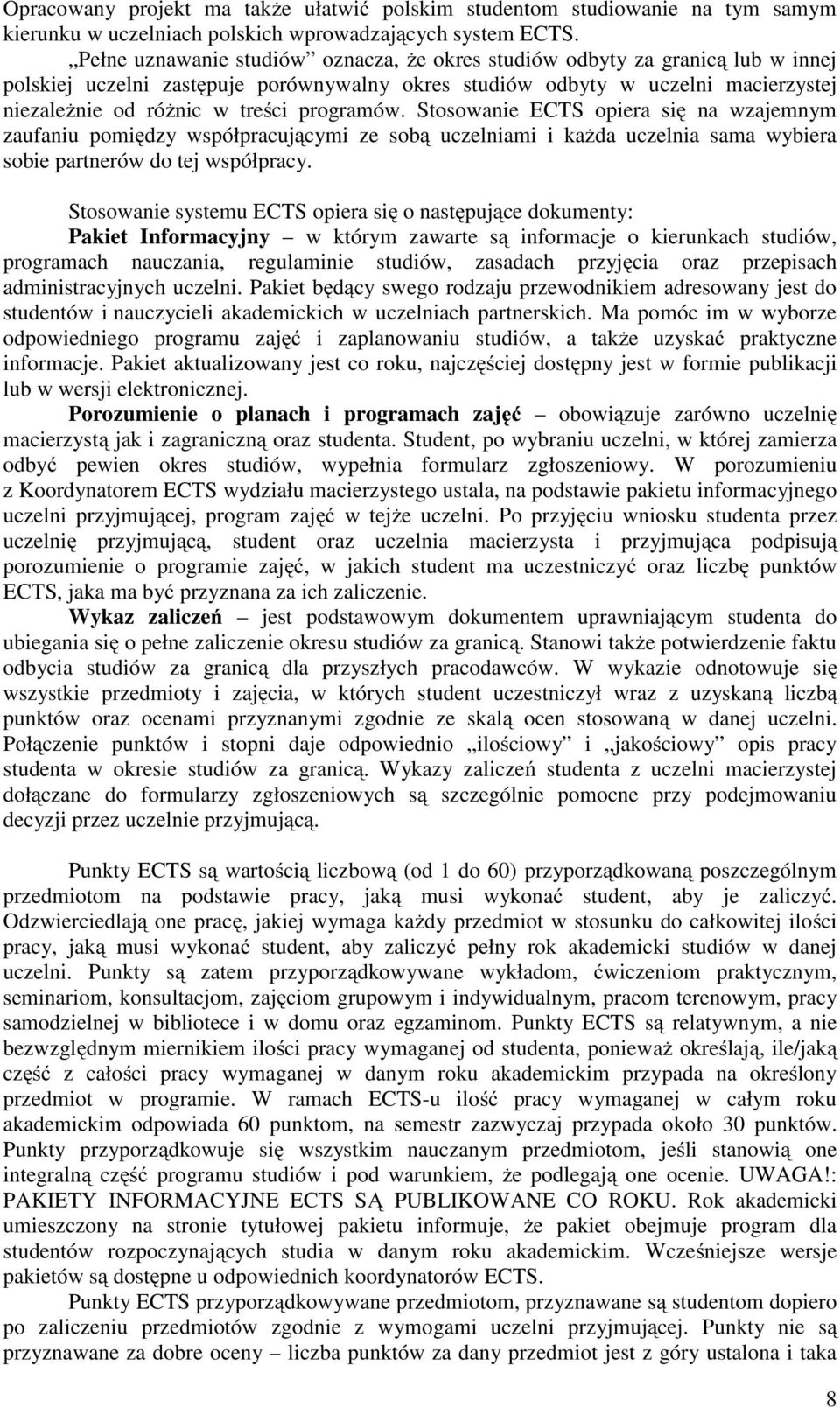 programów. Stosowanie opiera się na wzajemnym zaufaniu pomiędzy współpracującymi ze sobą uczelniami i każda uczelnia sama wybiera sobie partnerów do tej współpracy.