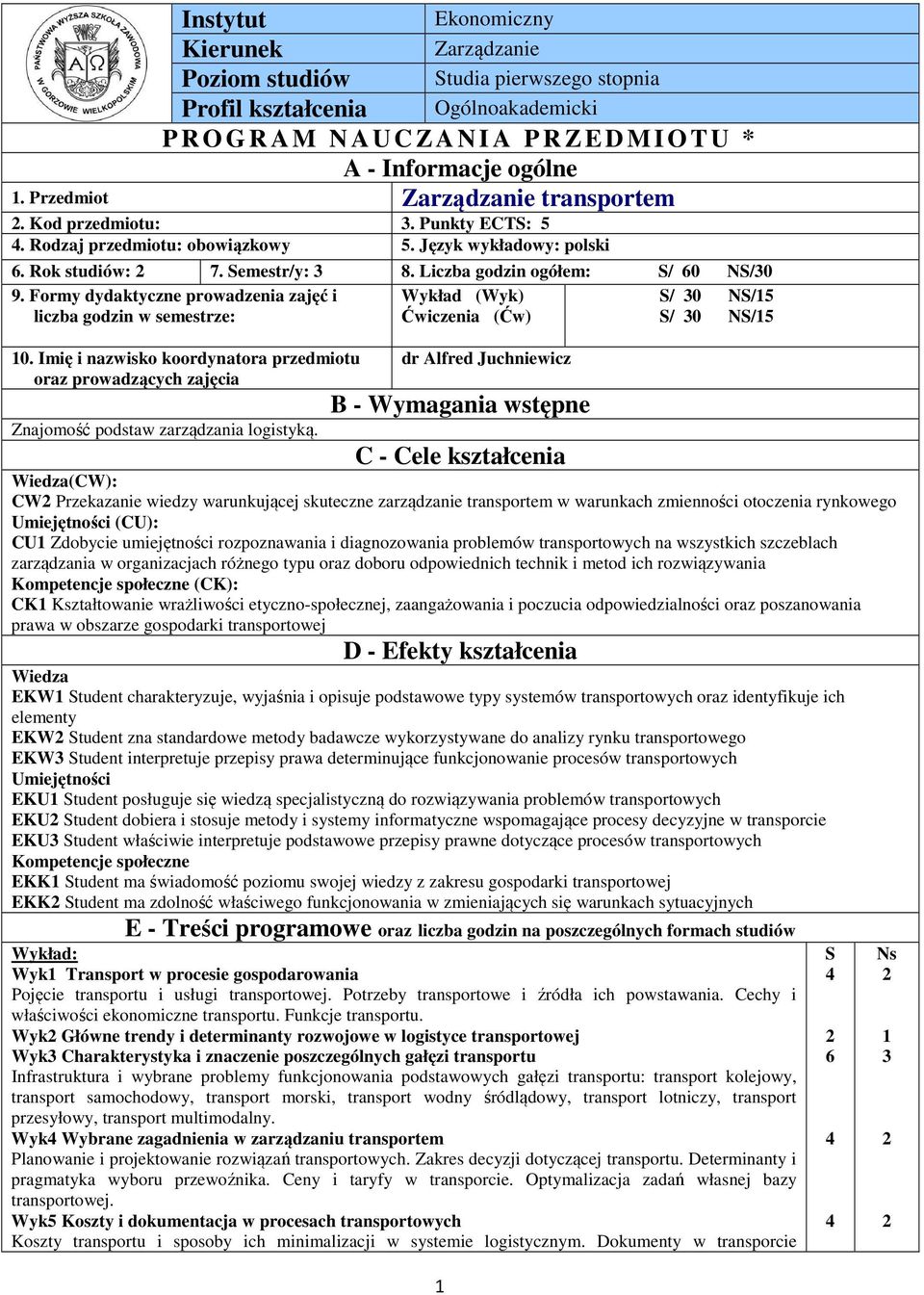 Formy dydaktyczne prowadzenia zajęć i Wykład (Wyk) S/ 0 NS/5 liczba godzin w semestrze: Ćwiczenia (Ćw) S/ 0 NS/5 0.