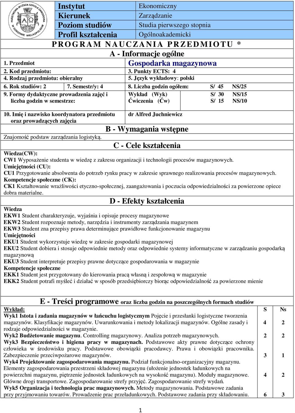 Formy dydaktyczne prowadzenia zajęć i Wykład (Wyk) S/ 0 NS/5 liczba godzin w semestrze: Ćwiczenia (Ćw) S/ 5 NS/0 0.