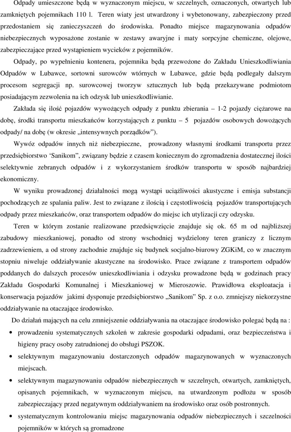 Ponadto miejsce magazynowania odpadów niebezpiecznych wyposażone zostanie w zestawy awaryjne i maty sorpcyjne chemiczne, olejowe, zabezpieczające przed wystąpieniem wycieków z pojemników.