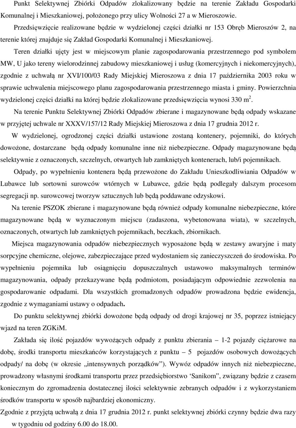 Teren działki ujęty jest w miejscowym planie zagospodarowania przestrzennego pod symbolem MW, U jako tereny wielorodzinnej zabudowy mieszkaniowej i usług (komercyjnych i niekomercyjnych), zgodnie z