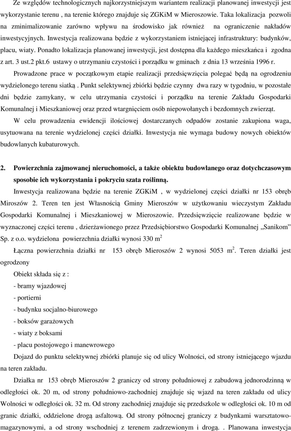 Inwestycja realizowana będzie z wykorzystaniem istniejącej infrastruktury: budynków, placu, wiaty. Ponadto lokalizacja planowanej inwestycji, jest dostępna dla każdego mieszkańca i zgodna z art.