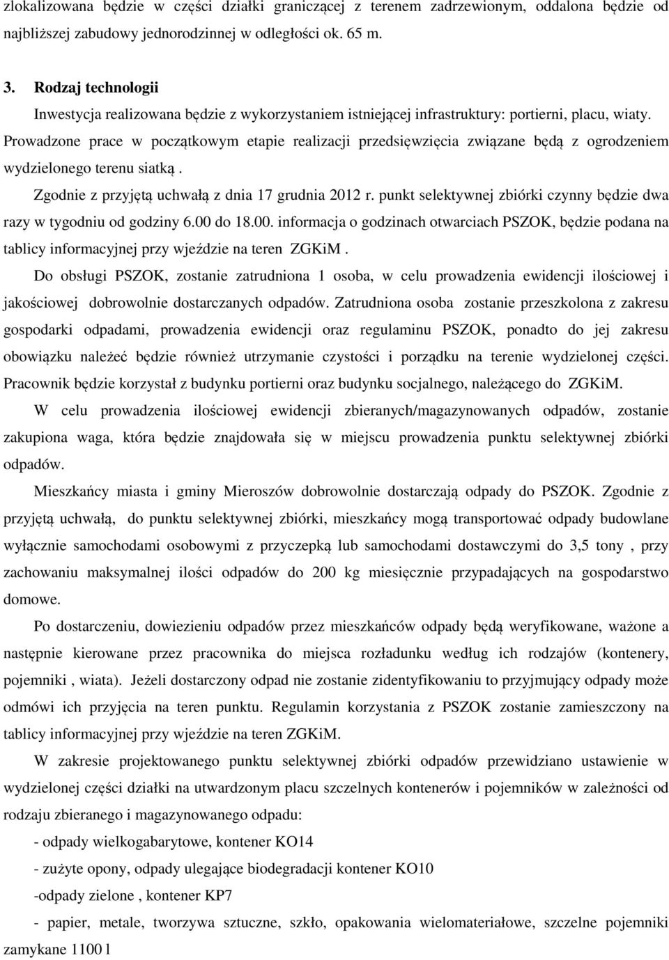 Prowadzone prace w początkowym etapie realizacji przedsięwzięcia związane będą z ogrodzeniem wydzielonego terenu siatką. Zgodnie z przyjętą uchwałą z dnia 17 grudnia 2012 r.