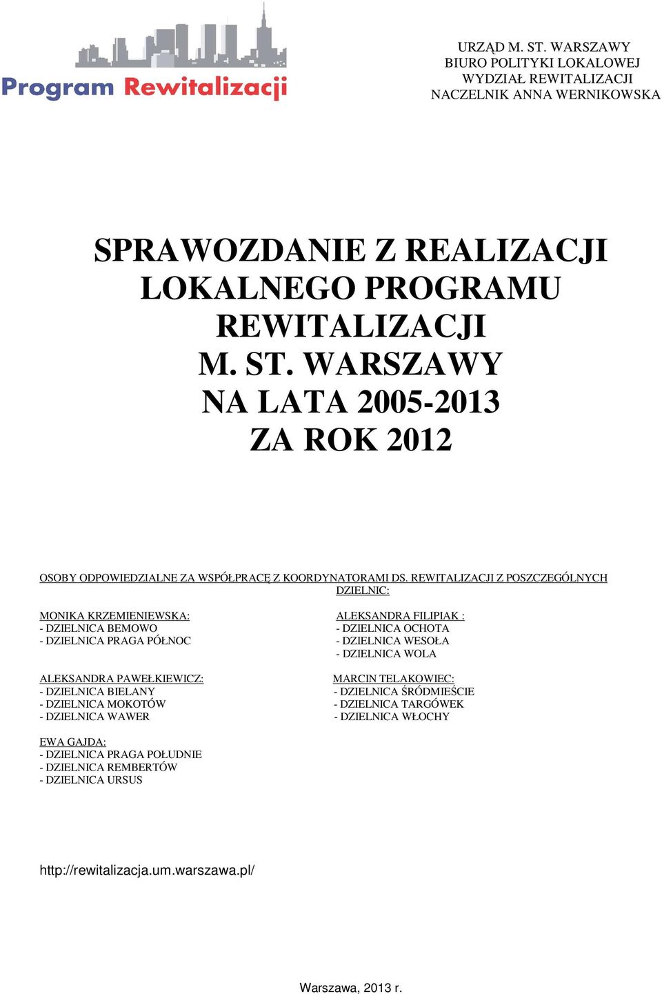 ALEKSANDRA PAWEŁKIEWICZ: MARCIN TELAKOWIEC: - DZIELNICA BIELANY - DZIELNICA ŚRÓDMIEŚCIE - DZIELNICA MOKOTÓW - DZIELNICA TARGÓWEK - DZIELNICA WAWER - DZIELNICA WŁOCHY EWA GAJDA: -