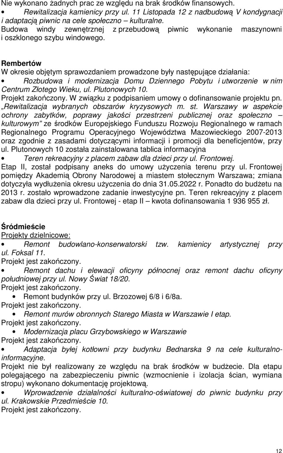 Rembertów W okresie objętym sprawozdaniem prowadzone były następujące działania: Rozbudowa i modernizacja Domu Dziennego Pobytu i utworzenie w nim Centrum Złotego Wieku, ul. Plutonowych 10.