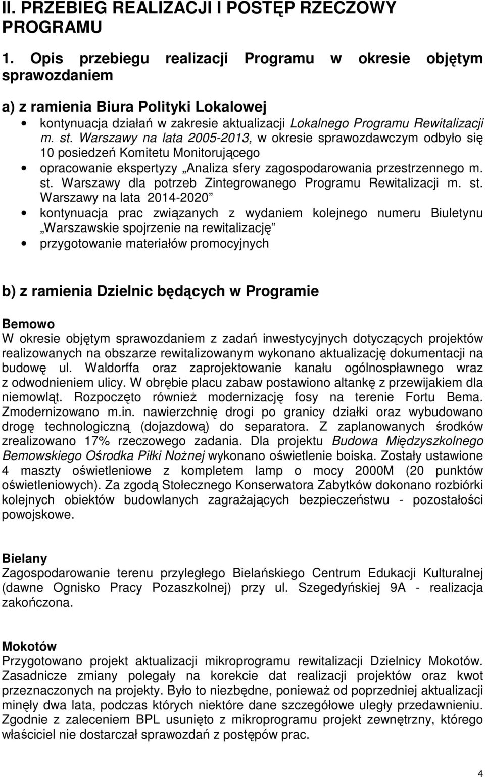 Warszawy na lata 2005-2013, w okresie sprawozdawczym odbyło się 10 posiedzeń Komitetu Monitorującego opracowanie ekspertyzy Analiza sfery zagospodarowania przestrzennego m. st.