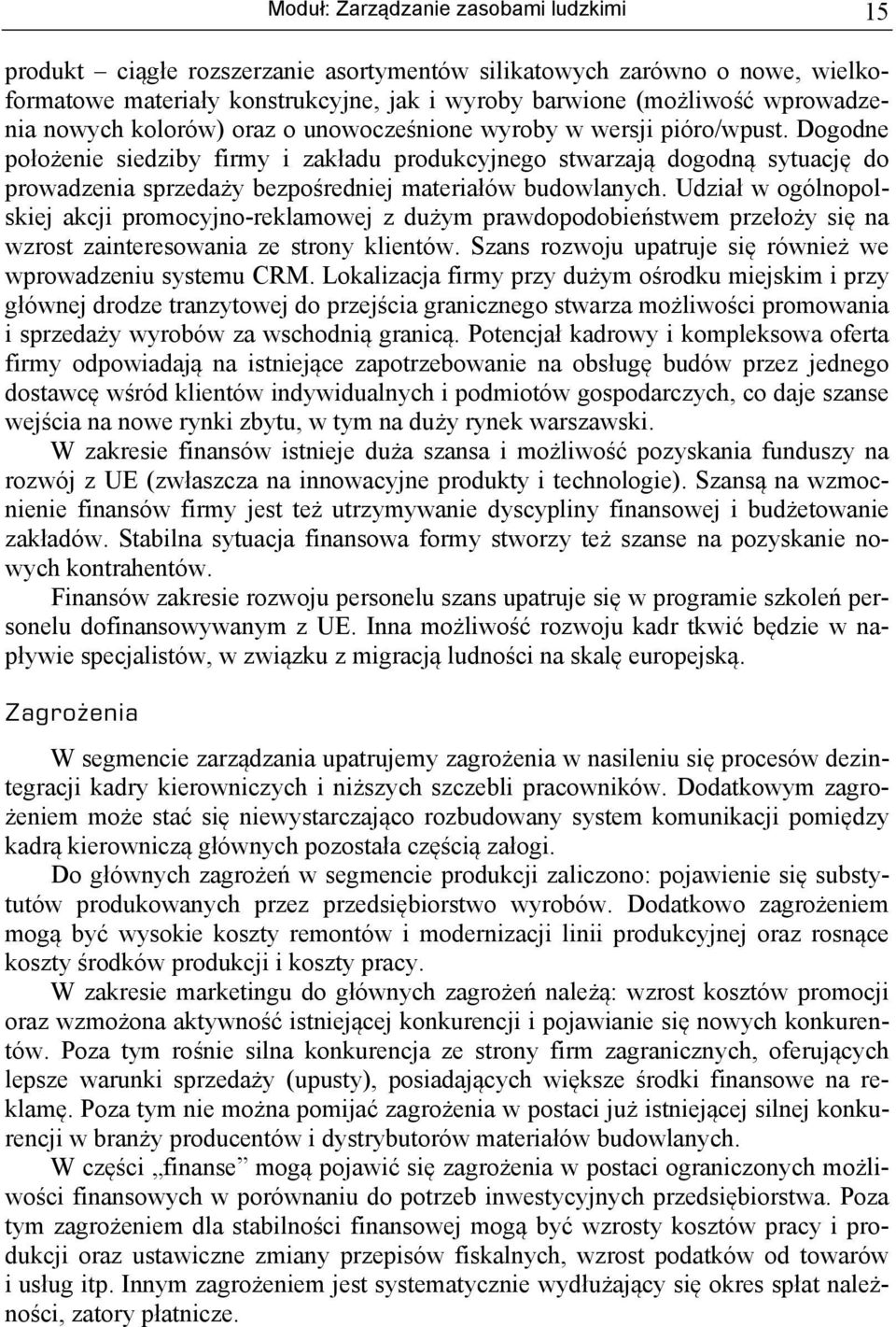 Dogodne położenie siedziby firmy i zakładu produkcyjnego stwarzają dogodną sytuację do prowadzenia sprzedaży bezpośredniej materiałów budowlanych.