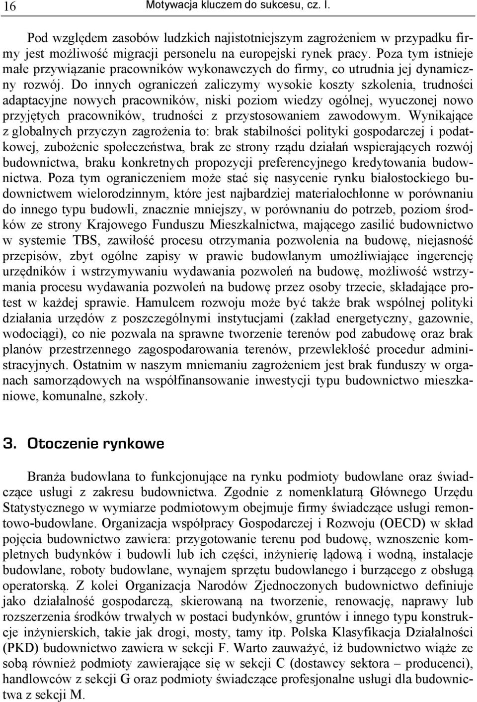 Do innych ograniczeń zaliczymy wysokie koszty szkolenia, trudności adaptacyjne nowych pracowników, niski poziom wiedzy ogólnej, wyuczonej nowo przyjętych pracowników, trudności z przystosowaniem