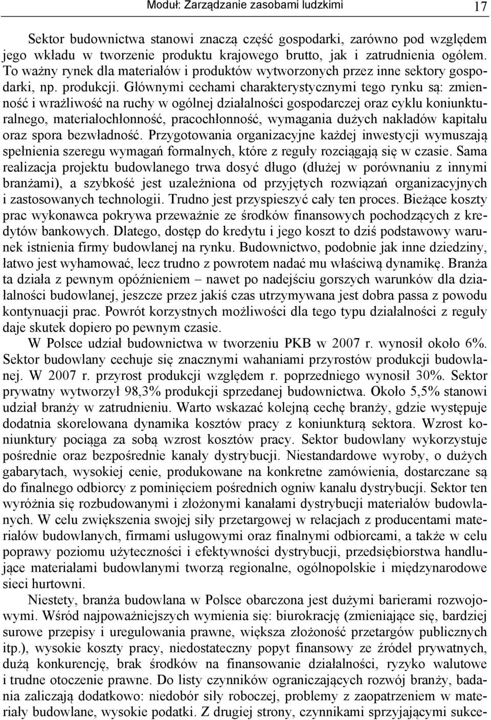 Głównymi cechami charakterystycznymi tego rynku są: zmienność i wrażliwość na ruchy w ogólnej działalności gospodarczej oraz cyklu koniunkturalnego, materiałochłonność, pracochłonność, wymagania