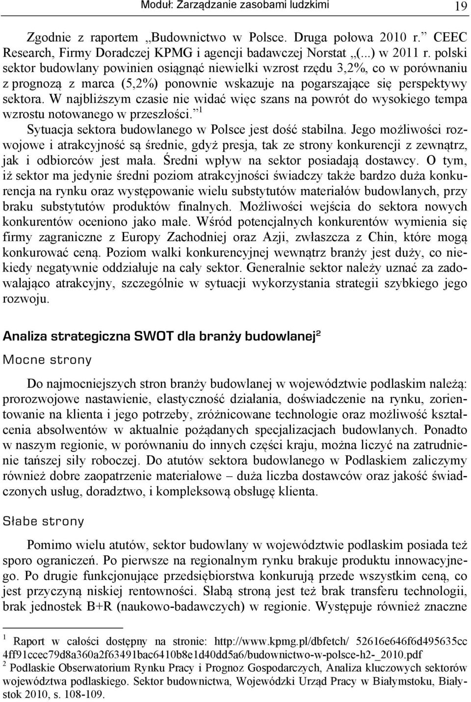 W najbliższym czasie nie widać więc szans na powrót do wysokiego tempa wzrostu notowanego w przeszłości. 1 Sytuacja sektora budowlanego w Polsce jest dość stabilna.