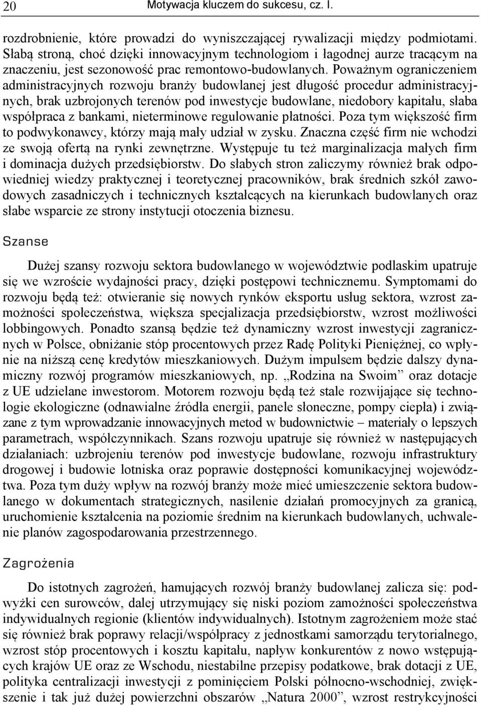 Poważnym ograniczeniem administracyjnych rozwoju branży budowlanej jest długość procedur administracyjnych, brak uzbrojonych terenów pod inwestycje budowlane, niedobory kapitału, słaba współpraca z