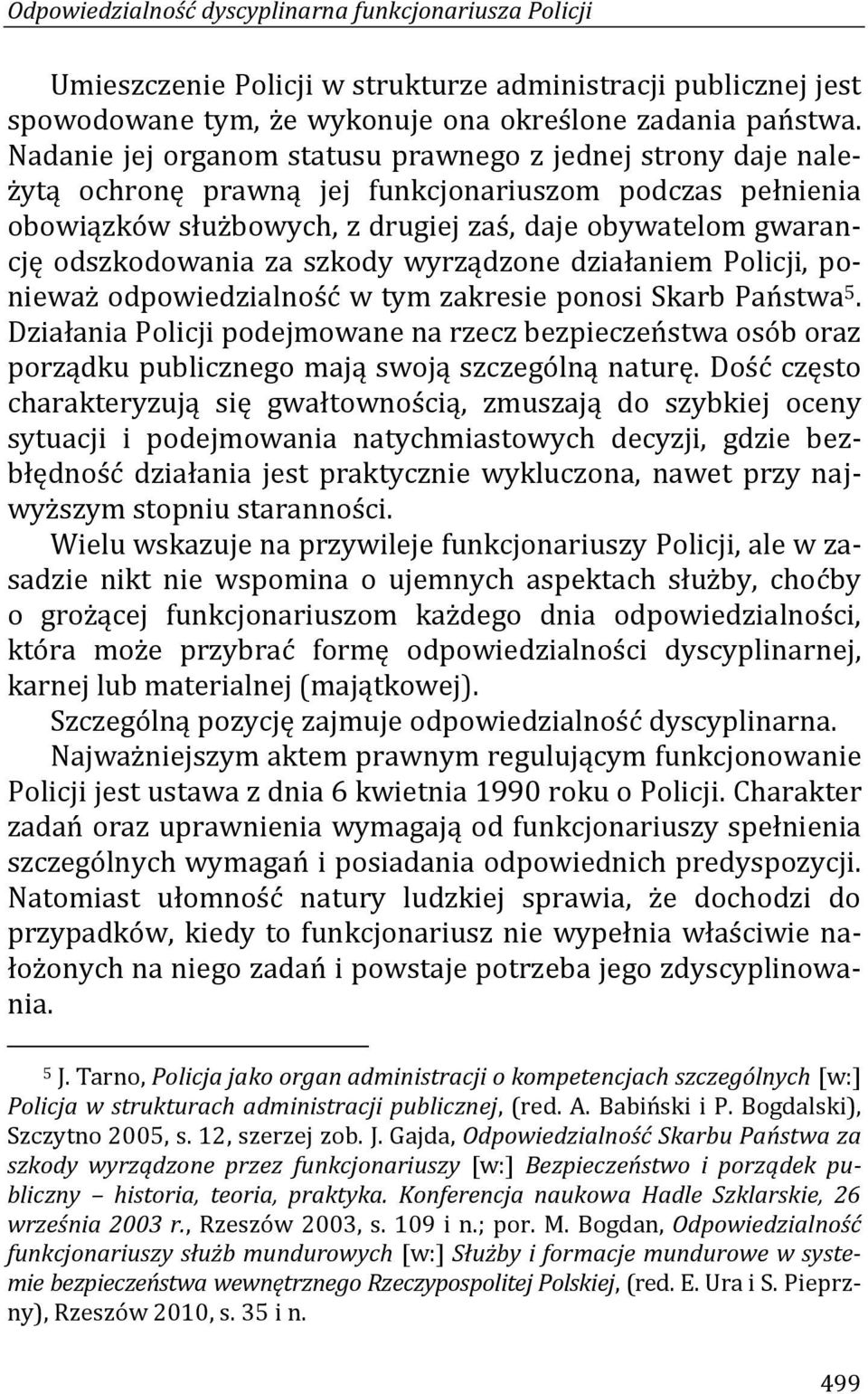 za szkody wyrządzone działaniem Policji, ponieważ odpowiedzialność w tym zakresie ponosi Skarb Państwa 5.