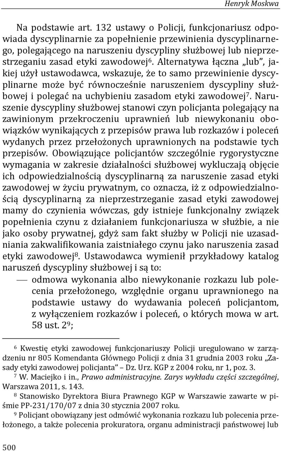 6. Alternatywa łączna lub, jakiej użył ustawodawca, wskazuje, że to samo przewinienie dyscyplinarne może być równocześnie naruszeniem dyscypliny służbowej i polegać na uchybieniu zasadom etyki