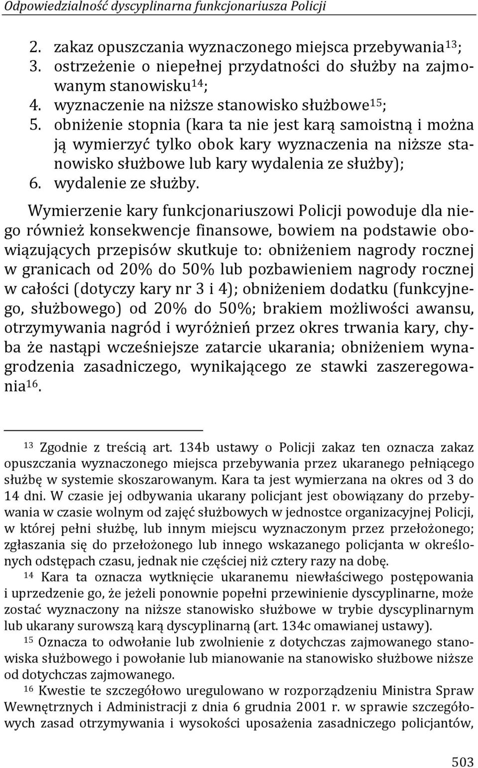 obniżenie stopnia (kara ta nie jest karą samoistną i można ją wymierzyć tylko obok kary wyznaczenia na niższe stanowisko służbowe lub kary wydalenia ze służby); 6. wydalenie ze służby.