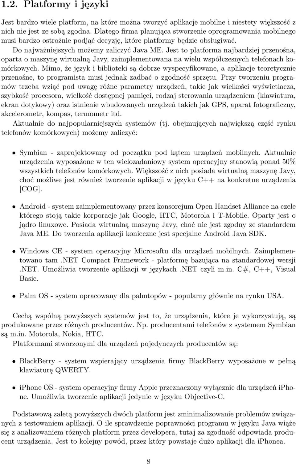 Jest to platforma najbardziej przenośna, oparta o maszynę wirtualną Javy, zaimplementowana na wielu współczesnych telefonach komórkowych.