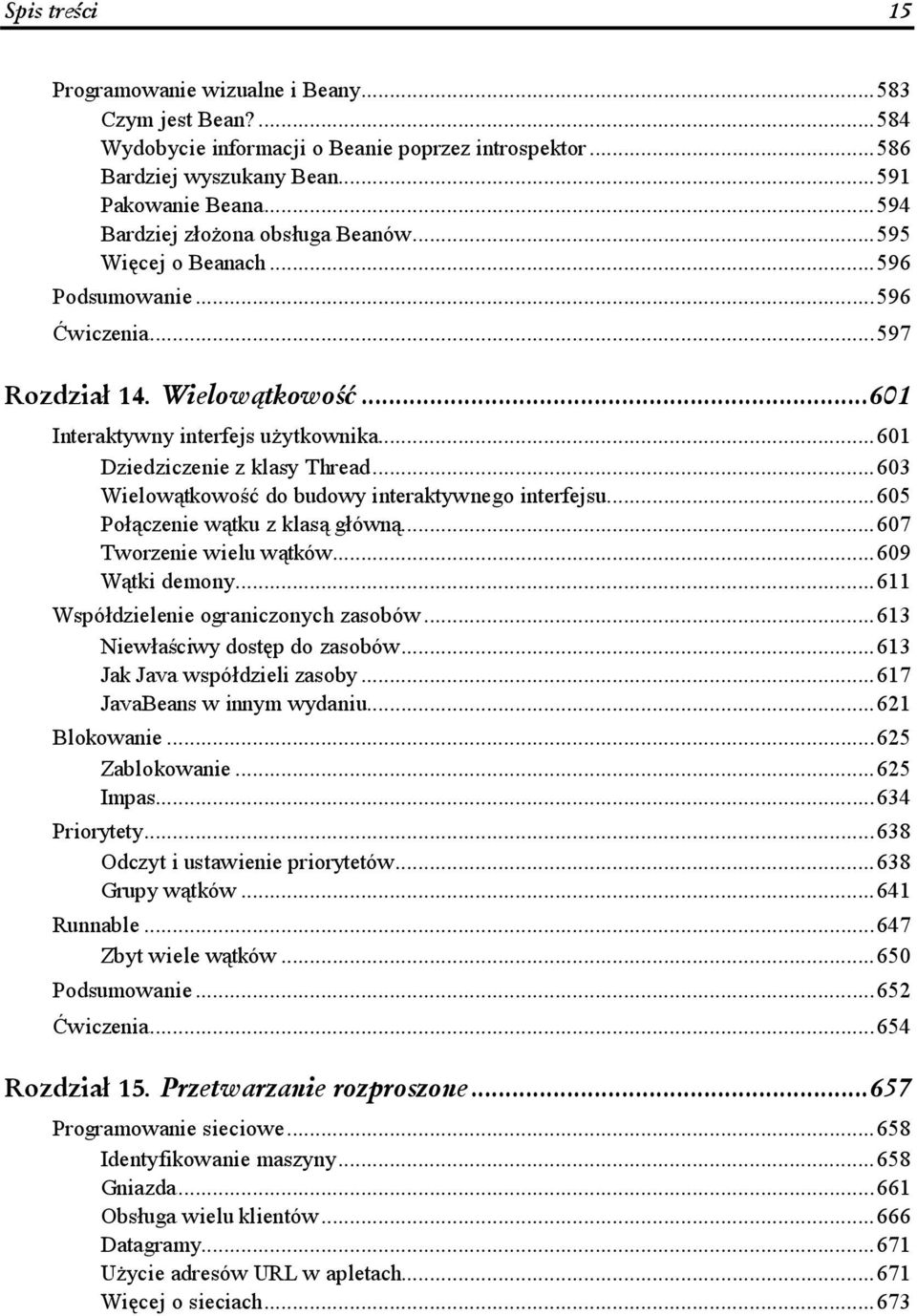 .....601 Dziedziczenie z klasy Thread......603 Wielowątkowość do budowy interaktywnego interfejsu...605 Połączenie wątku z klasą główną......607 Tworzenie wielu wątków......609 Wątki demony.