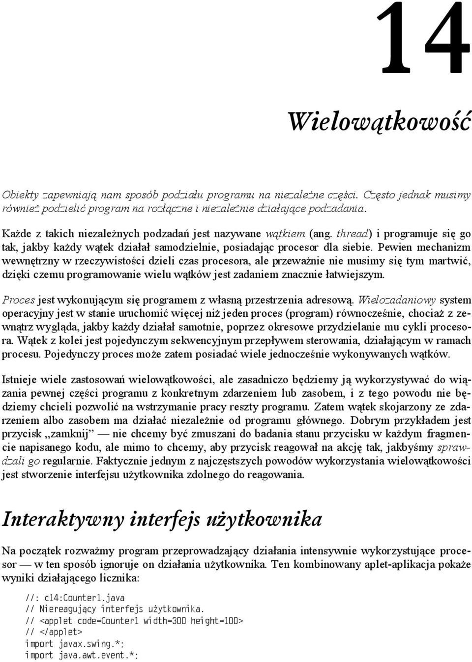 Pewien mechanizm wewnętrzny w rzeczywistości dzieli czas procesora, ale przeważnie nie musimy się tym martwić, dzięki czemu programowanie wielu wątków jest zadaniem znacznie łatwiejszym.