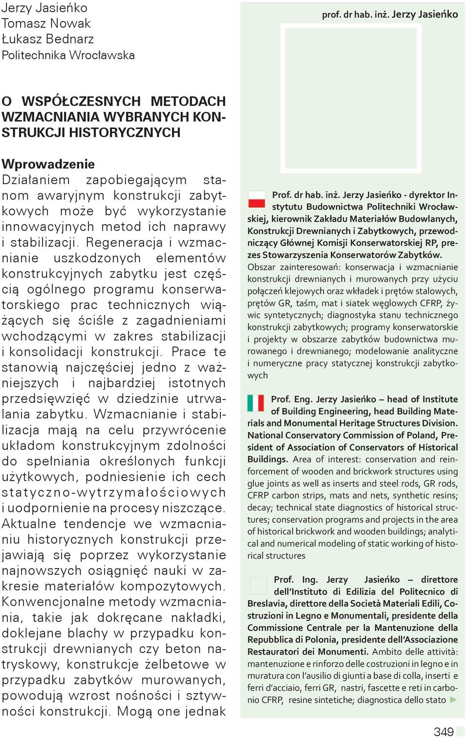 Jerzy Jasieńko O współczesnych metodach wzmacniania wybranych konstrukcji historycznych Wprowadzenie Działaniem zapobiegającym stanom awaryjnym konstrukcji zabytkowych może być wykorzystanie