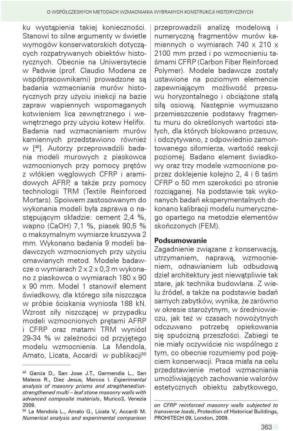 Claudio Modena ze współpracownikami) prowadzone są badania wzmacniania murów historycznych przy użyciu iniekcji na bazie zapraw wapiennych wspomaganych kotwieniem lica zewnętrznego i wewnętrznego