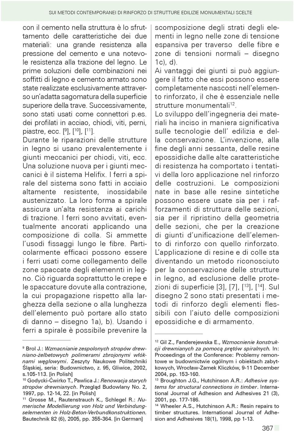 Le prime soluzioni delle combinazioni nei soffitti di legno e cemento armato sono state realizzate esclusivamente attraverso un adatta sagomatura della superficie superiore della trave.