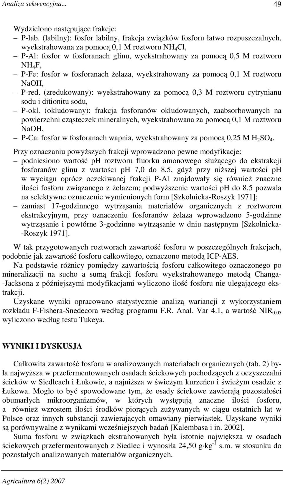 NH 4 F, P-Fe: fosfor w fosforanach Ŝelaza, wyekstrahowany za pomocą 0,1 M roztworu NaOH, P-red. (zredukowany): wyekstrahowany za pomocą 0,3 M roztworu cytrynianu sodu i ditionitu sodu, P-okl.