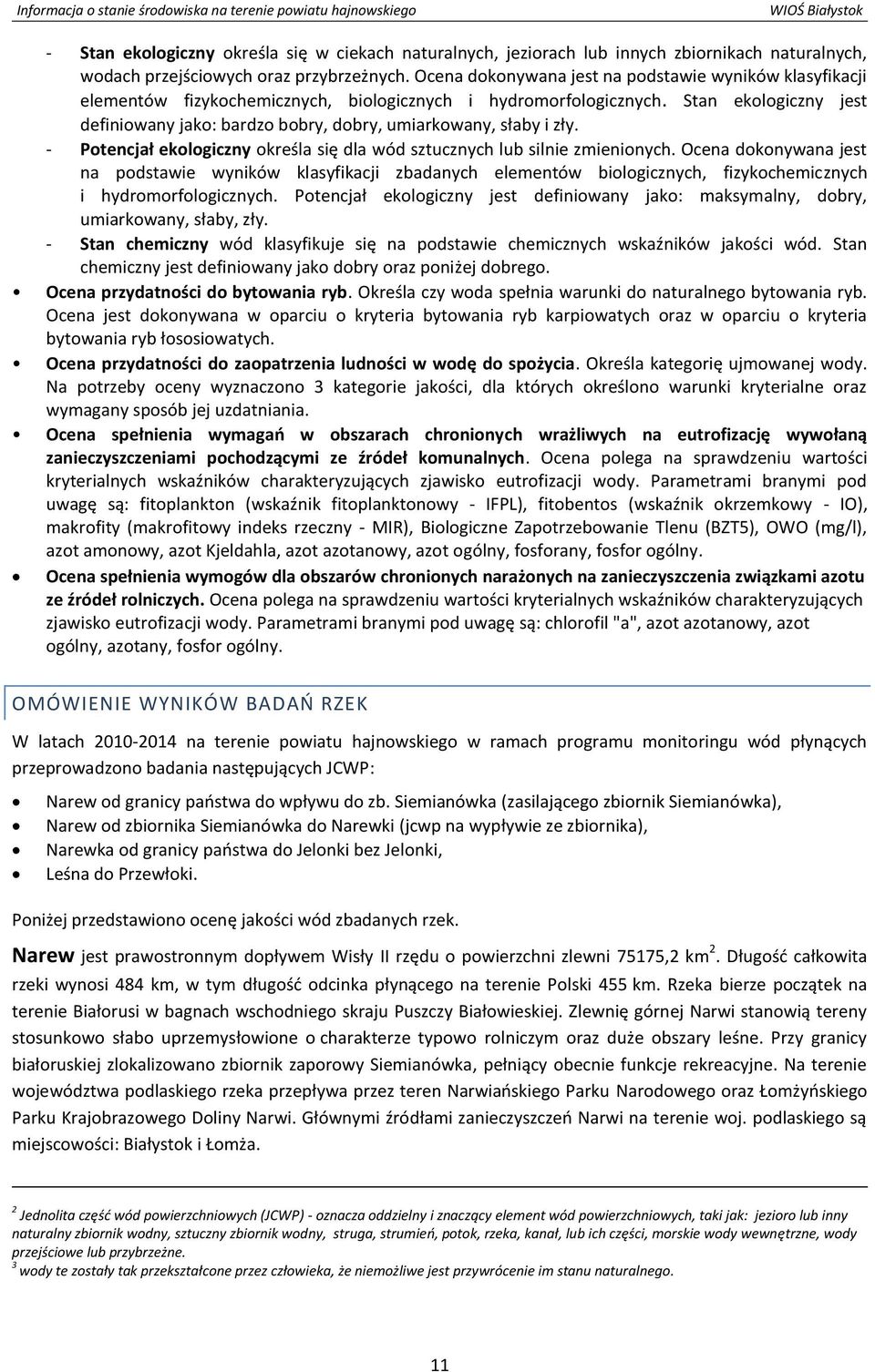 Stan ekologiczny jest definiowany jako: bardzo bobry, dobry, umiarkowany, słaby i zły. - Potencjał ekologiczny określa się dla wód sztucznych lub silnie zmienionych.