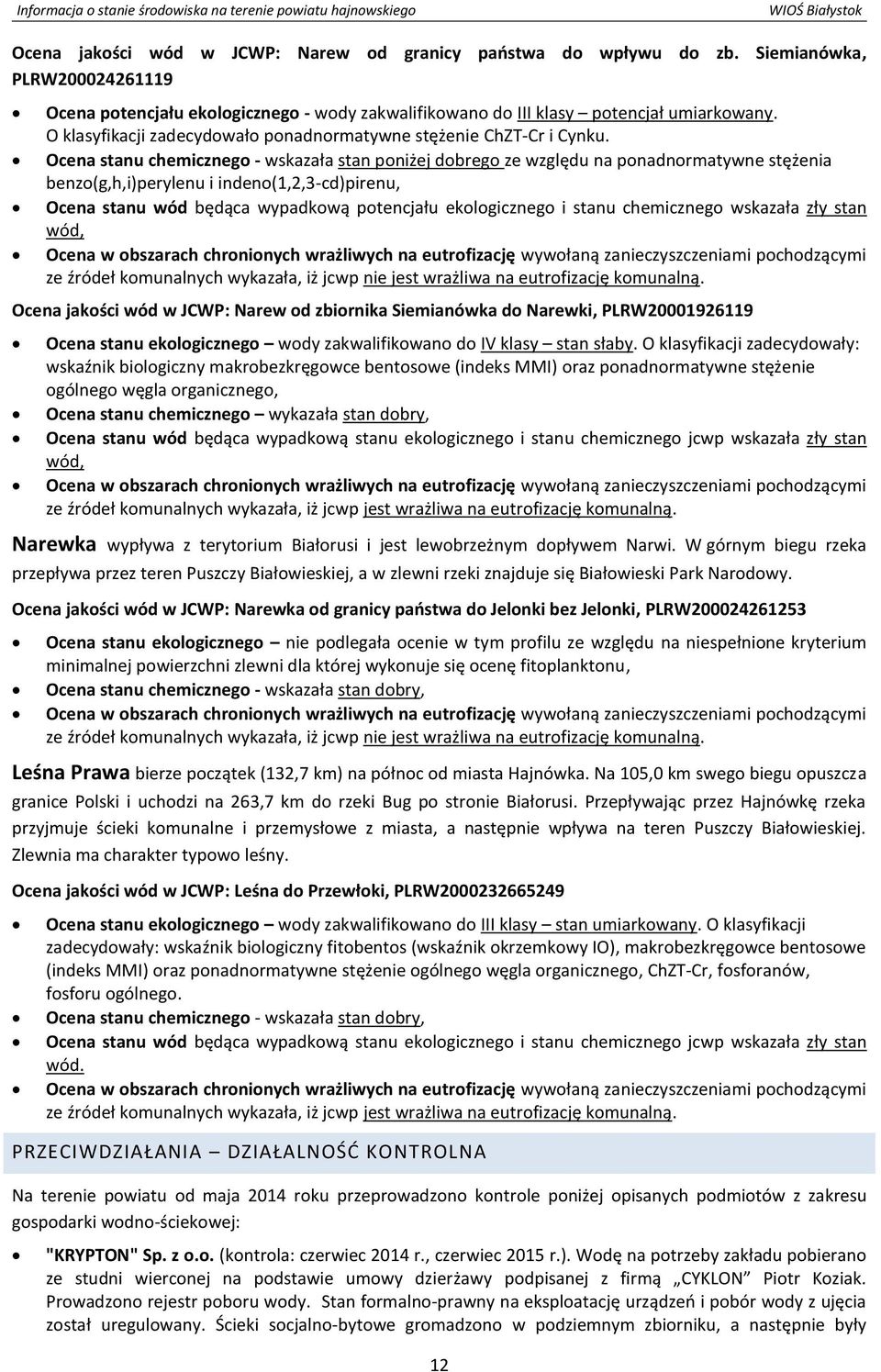 Ocena stanu chemicznego - wskazała stan poniżej dobrego ze względu na ponadnormatywne stężenia benzo(g,h,i)perylenu i indeno(1,2,3-cd)pirenu, Ocena stanu wód będąca wypadkową potencjału ekologicznego