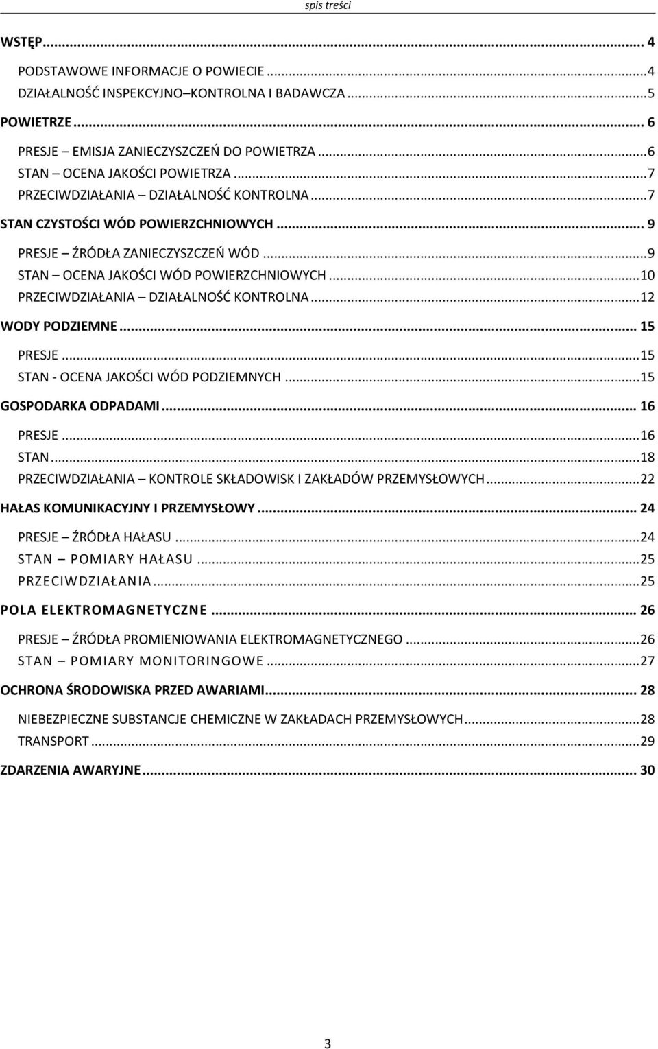 .. 10 PRZECIWDZIAŁANIA DZIAŁALNOŚĆ KONTROLNA... 12 WODY PODZIEMNE... 15 PRESJE... 15 STAN - OCENA JAKOŚCI WÓD PODZIEMNYCH... 15 GOSPODARKA ODPADAMI... 16 PRESJE... 16 STAN.