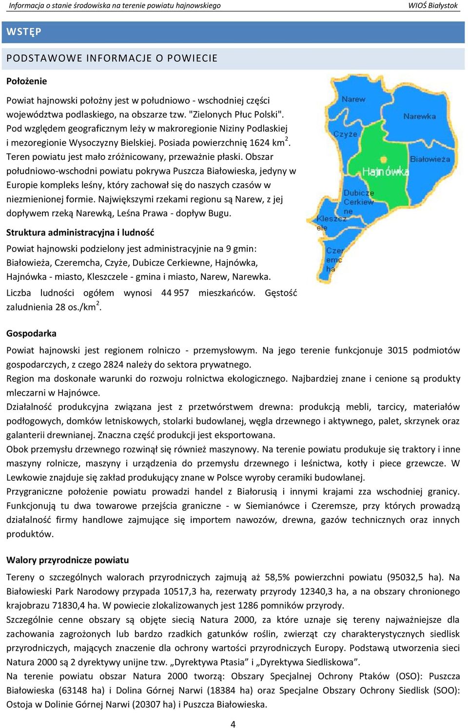 Obszar południowo-wschodni powiatu pokrywa Puszcza Białowieska, jedyny w Europie kompleks leśny, który zachował się do naszych czasów w niezmienionej formie.