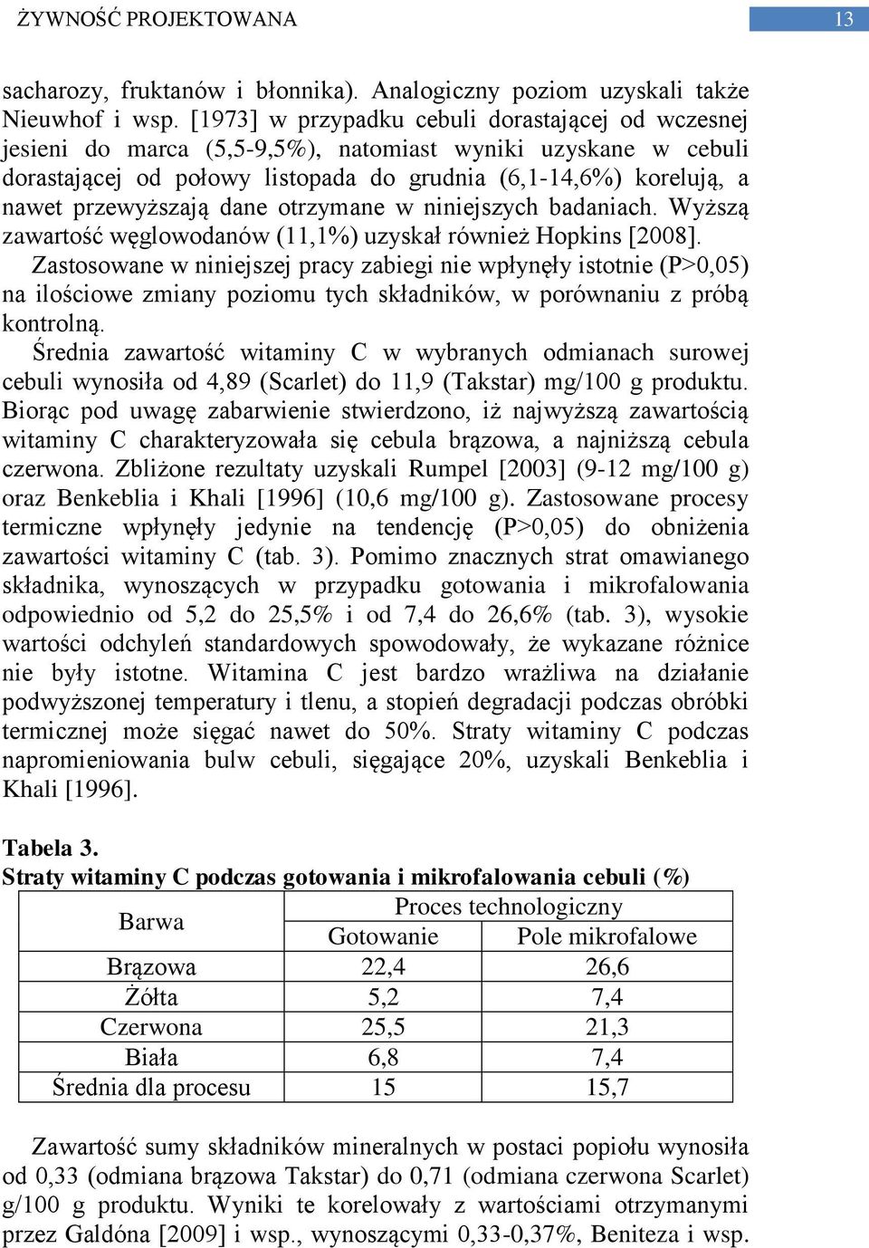 przewyższają dane otrzymane w niniejszych badaniach. Wyższą zawartość węglowodanów (11,1%) uzyskał również Hopkins [2008].