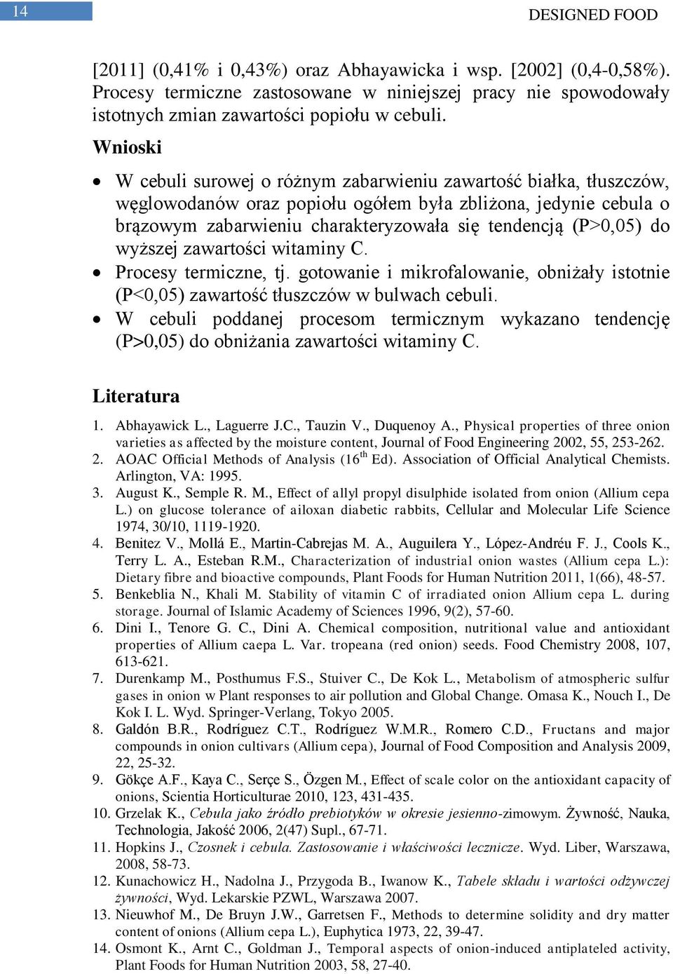 (P>0,05) do wyższej zawartości witaminy C. Procesy termiczne, tj. gotowanie i mikrofalowanie, obniżały istotnie (P<0,05) zawartość tłuszczów w bulwach cebuli.