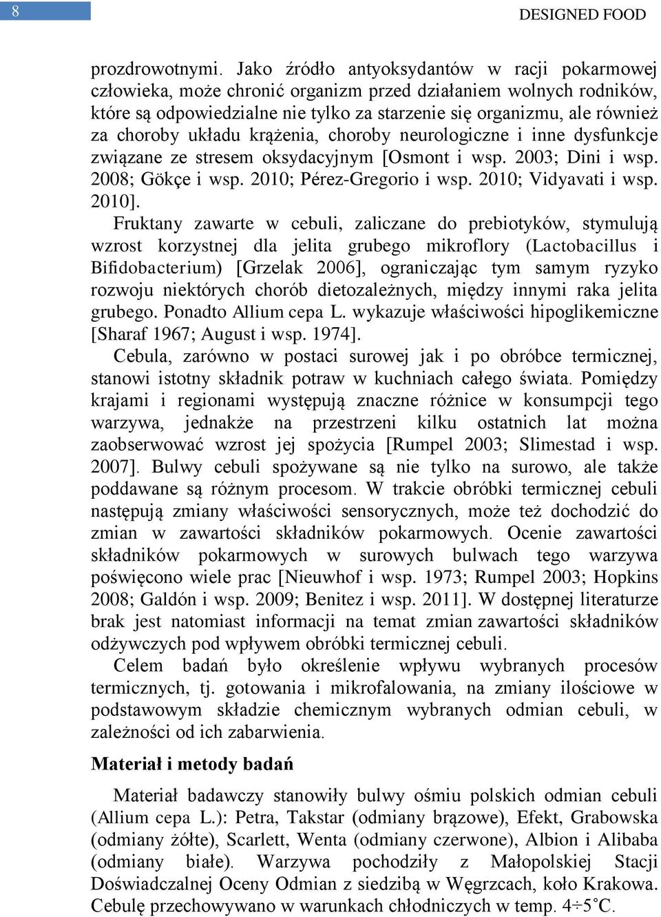 układu krążenia, choroby neurologiczne i inne dysfunkcje związane ze stresem oksydacyjnym [Osmont i wsp. 2003; Dini i wsp. 2008; Gökçe i wsp. 2010; Pérez-Gregorio i wsp. 2010; Vidyavati i wsp. 2010].