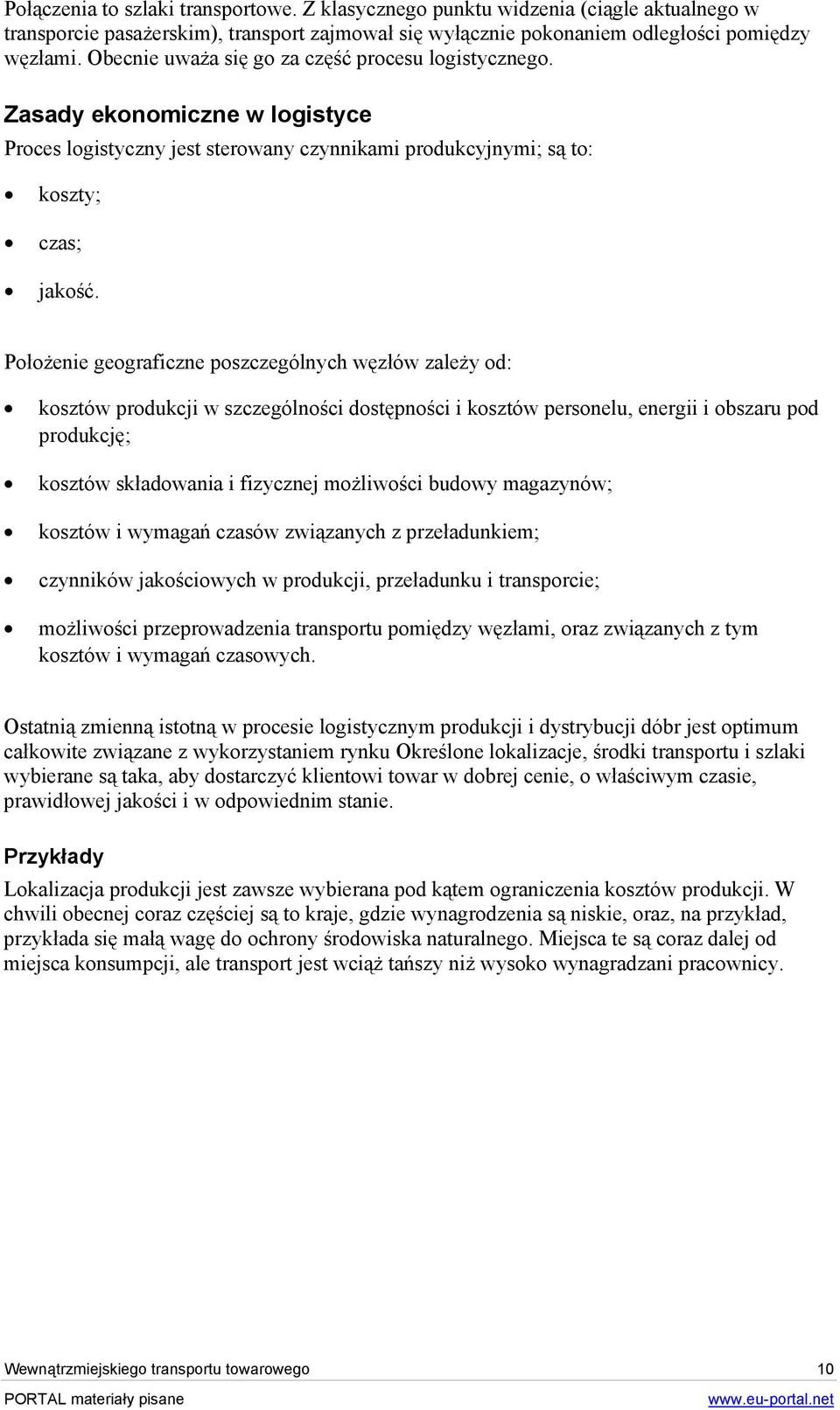 Położenie geograficzne poszczególnych węzłów zależy od: kosztów produkcji w szczególności dostępności i kosztów personelu, energii i obszaru pod produkcję; kosztów składowania i fizycznej możliwości