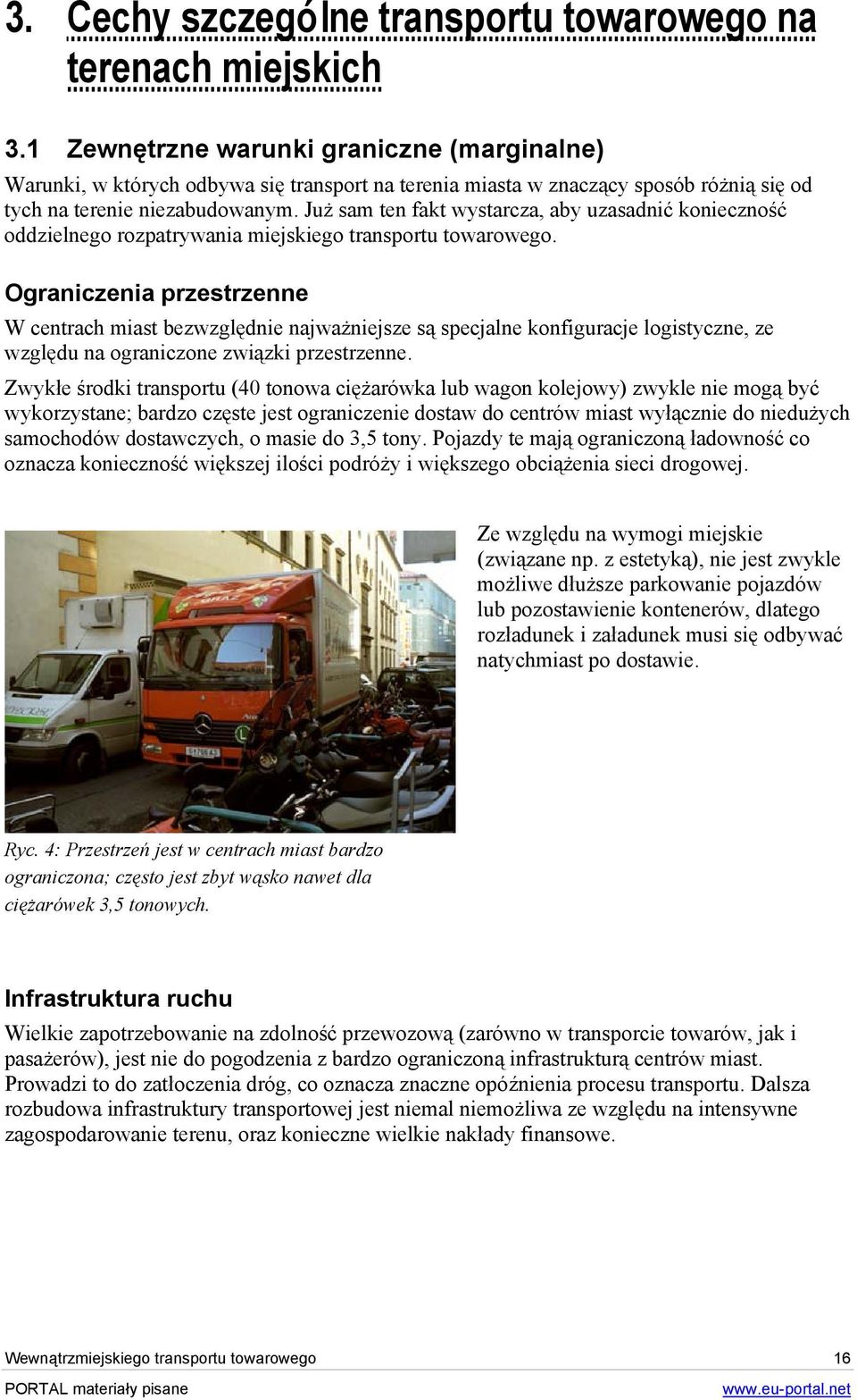 Już sam ten fakt wystarcza, aby uzasadnić konieczność oddzielnego rozpatrywania miejskiego transportu towarowego.