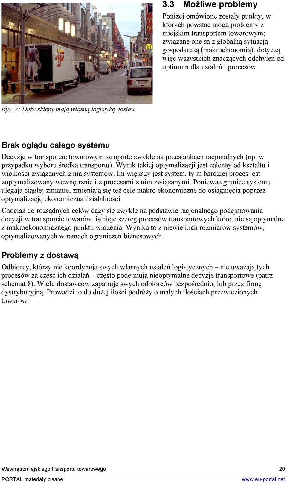 Brak oglądu całego systemu Decyzje w transporcie towarowym są oparte zwykle na przesłankach racjonalnych (np. w przypadku wyboru środka transportu).