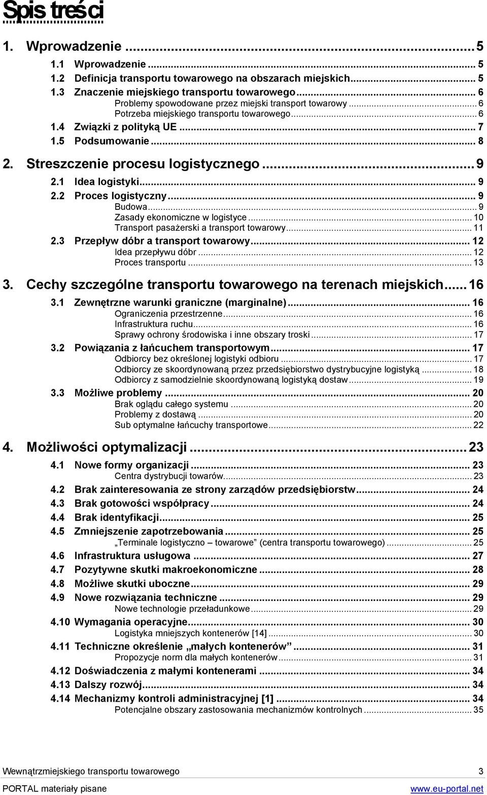 Streszczenie procesu logistycznego...9 2.1 Idea logistyki... 9 2.2 Proces logistyczny... 9 Budowa... 9 Zasady ekonomiczne w logistyce... 10 Transport pasażerski a transport towarowy... 11 2.