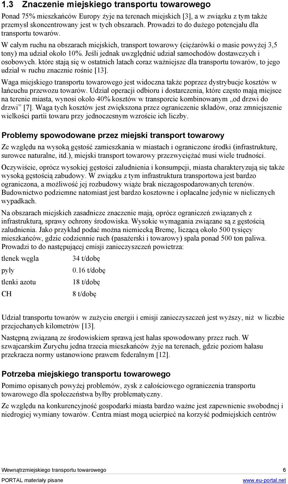 Jeśli jednak uwzględnić udział samochodów dostawczych i osobowych. które stają się w ostatnich latach coraz ważniejsze dla transportu towarów, to jego udział w ruchu znacznie rośnie [13].