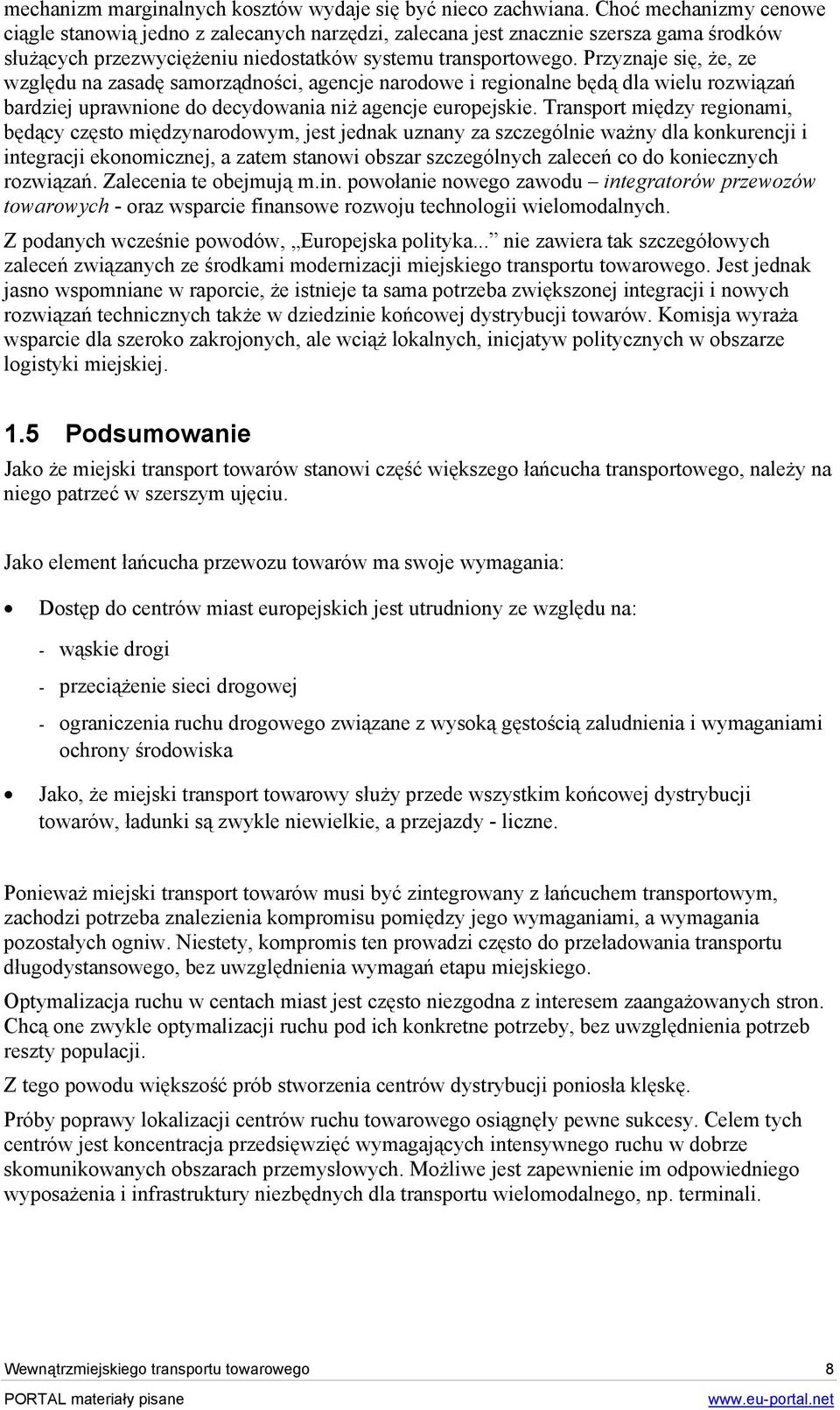 Przyznaje się, że, ze względu na zasadę samorządności, agencje narodowe i regionalne będą dla wielu rozwiązań bardziej uprawnione do decydowania niż agencje europejskie.