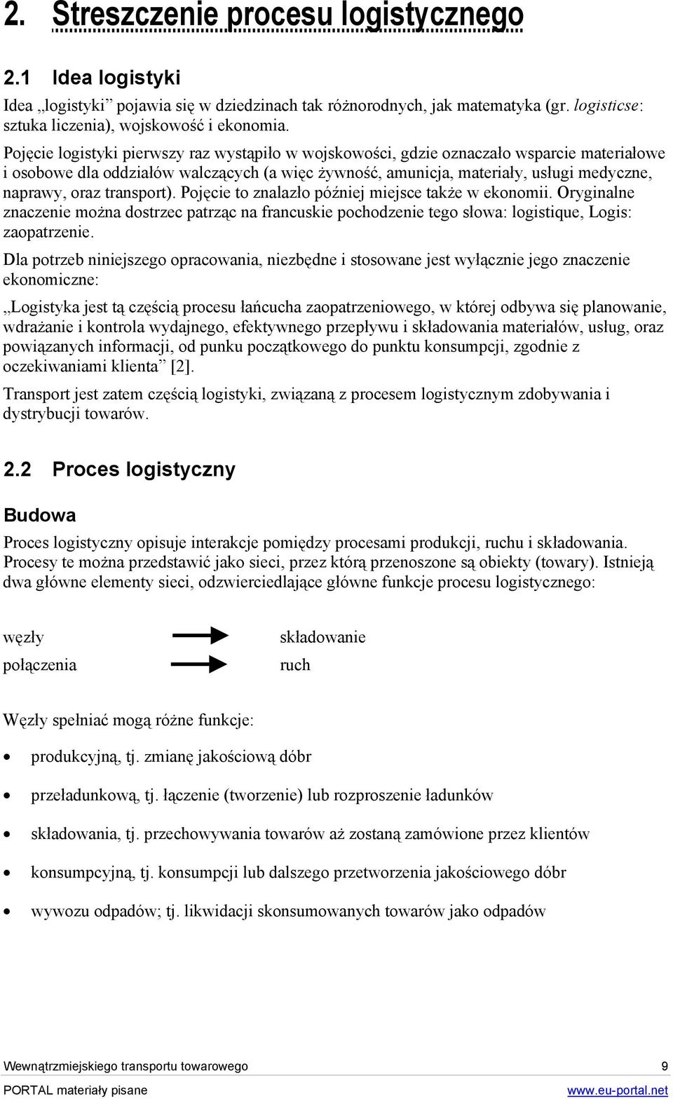 transport). Pojęcie to znalazło później miejsce także w ekonomii. Oryginalne znaczenie można dostrzec patrząc na francuskie pochodzenie tego słowa: logistique, Logis: zaopatrzenie.